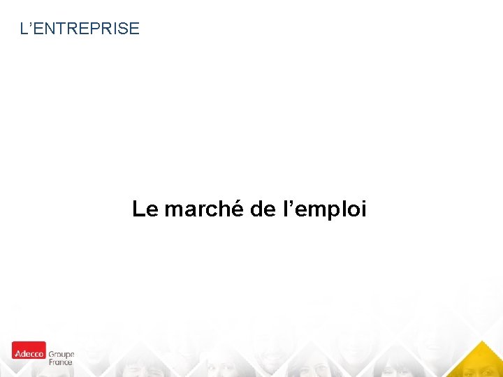 L’ENTREPRISE Le marché de l’emploi 