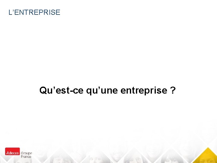 L’ENTREPRISE Qu’est-ce qu’une entreprise ? 