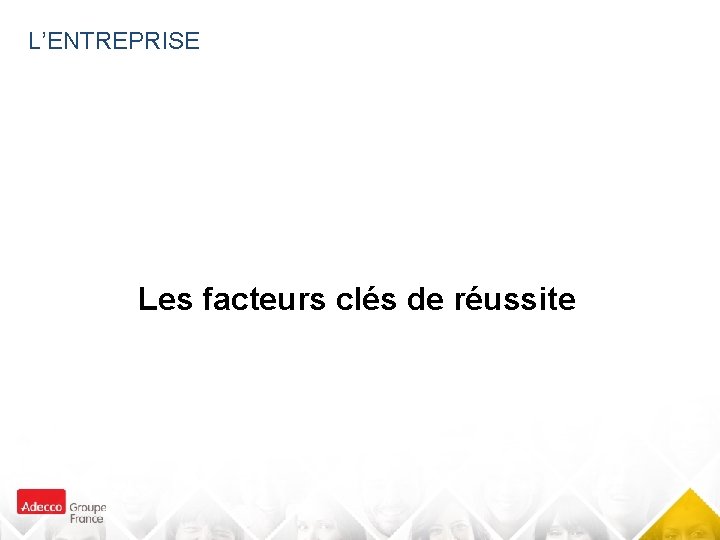 L’ENTREPRISE Les facteurs clés de réussite 