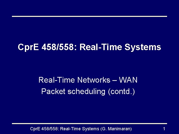Cpr. E 458/558: Real-Time Systems Real-Time Networks – WAN Packet scheduling (contd. ) Cpr.