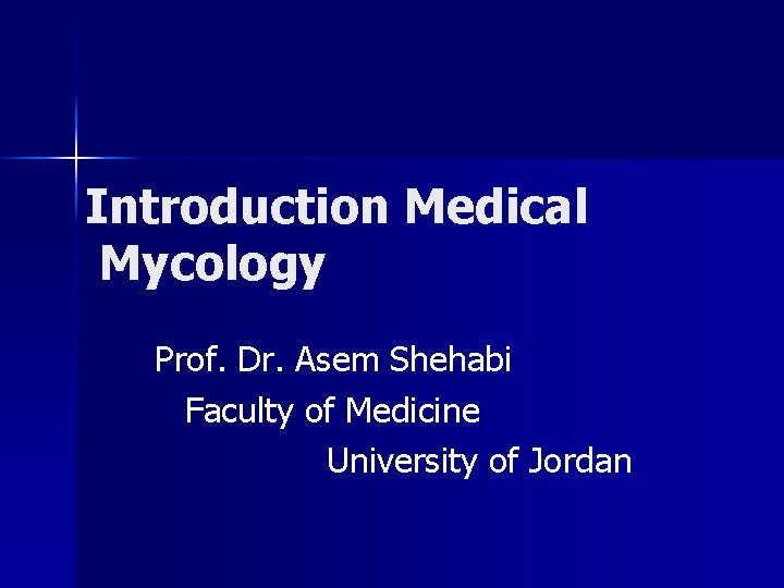 Introduction Medical Mycology Prof. Dr. Asem Shehabi Faculty of Medicine University of Jordan 