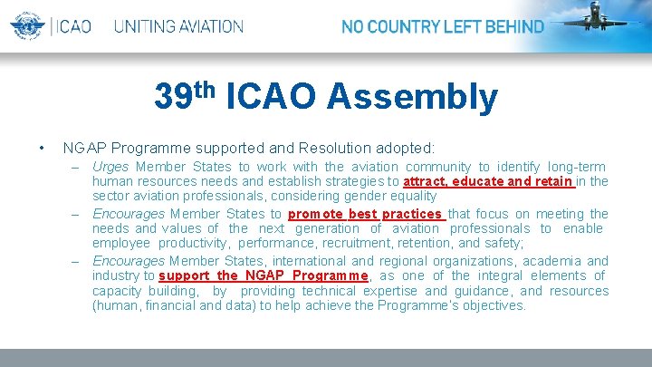 39 th ICAO Assembly • NGAP Programme supported and Resolution adopted: – Urges Member
