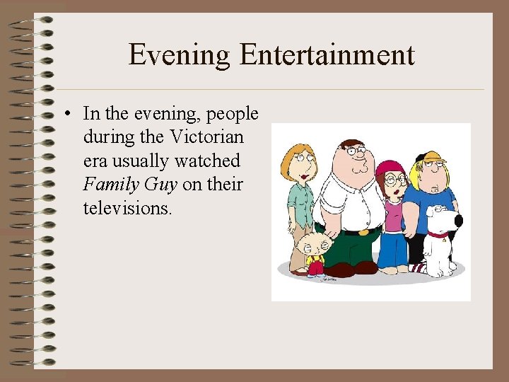 Evening Entertainment • In the evening, people during the Victorian era usually watched Family