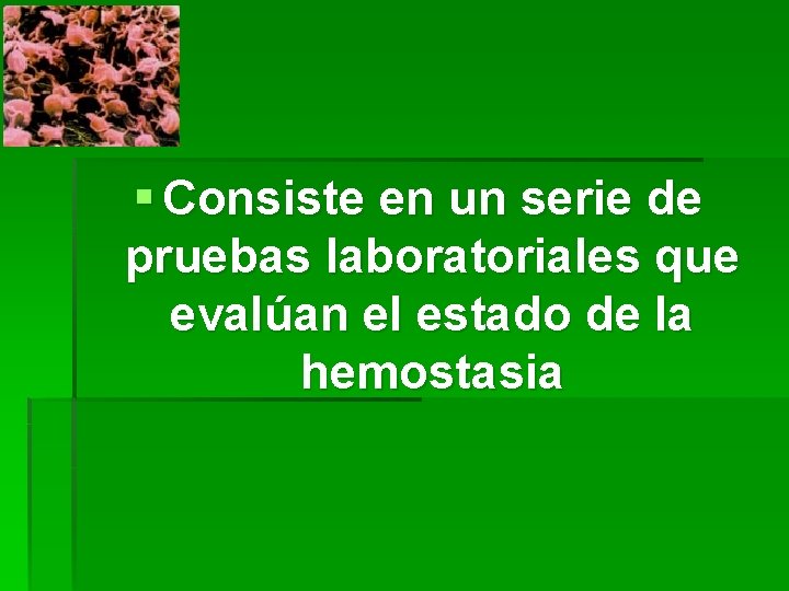 § Consiste en un serie de pruebas laboratoriales que evalúan el estado de la