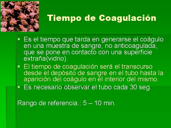 Tiempo de Coagulación § Es el tiempo que tarda en generarse el coágulo en
