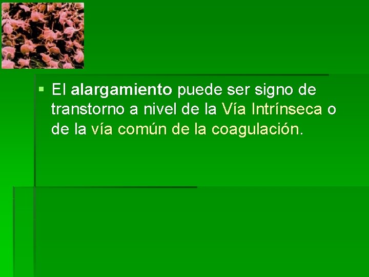 § El alargamiento puede ser signo de transtorno a nivel de la Vía Intrínseca