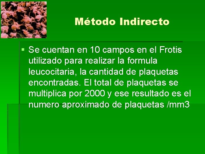 Método Indirecto § Se cuentan en 10 campos en el Frotis utilizado para realizar