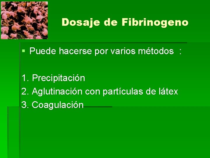 Dosaje de Fibrinogeno § Puede hacerse por varios métodos : 1. Precipitación 2. Aglutinación