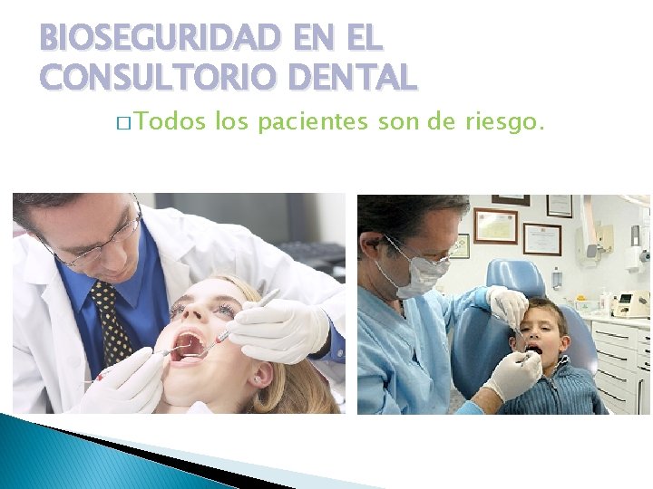 BIOSEGURIDAD EN EL CONSULTORIO DENTAL � Todos los pacientes son de riesgo. 