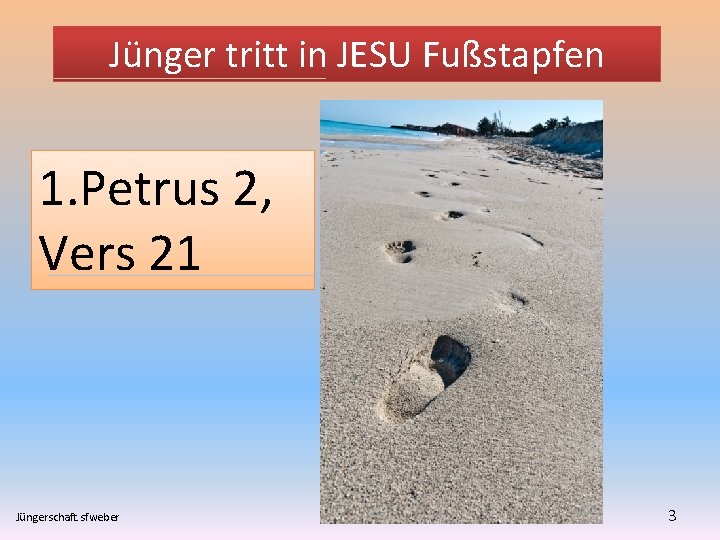 Jünger tritt in JESU Fußstapfen 1. Petrus 2, Vers 21 Jüngerschaft. sfweber 3 