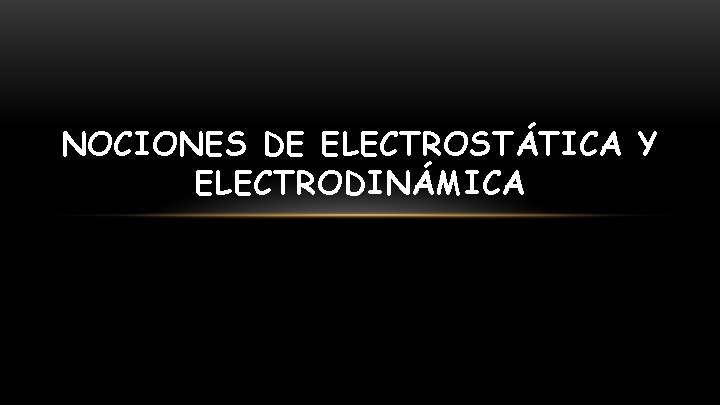 NOCIONES DE ELECTROSTÁTICA Y ELECTRODINÁMICA 