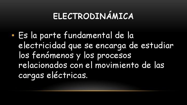 ELECTRODINÁMICA • Es la parte fundamental de la electricidad que se encarga de estudiar