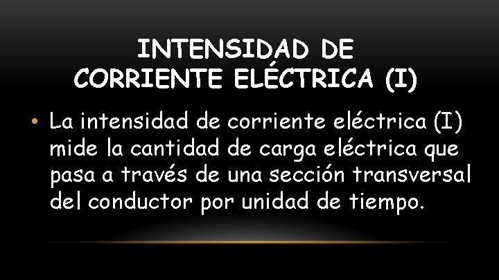 INTENSIDAD DE CORRIENTE ELÉCTRICA (I) • La intensidad de corriente eléctrica (I) mide la