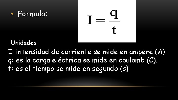  • Formula: Unidades I: intensidad de corriente se mide en ampere (A) q: