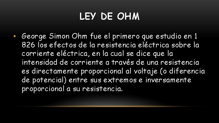 LEY DE OHM • George Simon Ohm fue el primero que estudio en 1