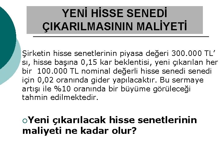 YENİ HİSSE SENEDİ ÇIKARILMASININ MALİYETİ Şirketin hisse senetlerinin piyasa değeri 300. 000 TL’ sı,