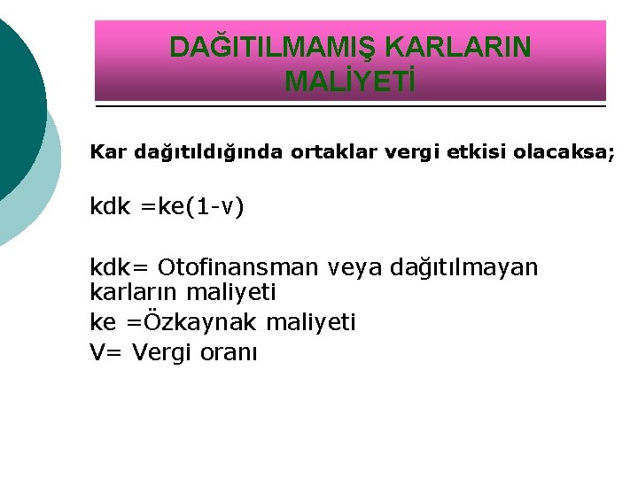 DAĞITILMAMIŞ KARLARIN MALİYETİ Kar dağıtıldığında ortaklar vergi etkisi olacaksa; kdk =ke(1 -v) kdk= Otofinansman