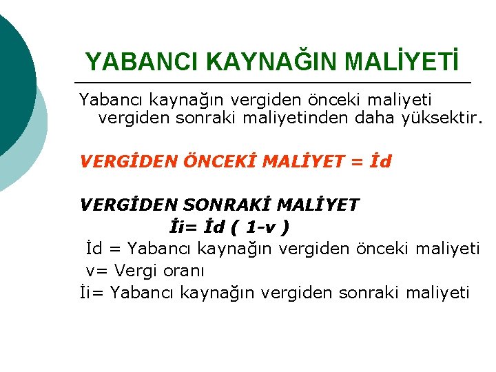 YABANCI KAYNAĞIN MALİYETİ Yabancı kaynağın vergiden önceki maliyeti vergiden sonraki maliyetinden daha yüksektir. VERGİDEN