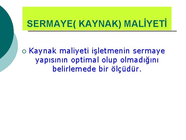 SERMAYE(KAYNAK)MALİYETİ SERMAYE( ¡ Kaynak maliyeti işletmenin sermaye yapısının optimal olup olmadığını belirlemede bir ölçüdür.