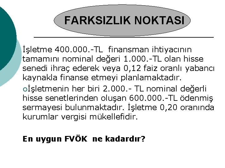 FARKSIZLIK NOKTASI İşletme 400. 000. -TL finansman ihtiyacının tamamını nominal değeri 1. 000. -TL