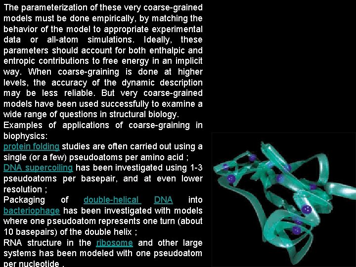 The parameterization of these very coarse-grained models must be done empirically, by matching the