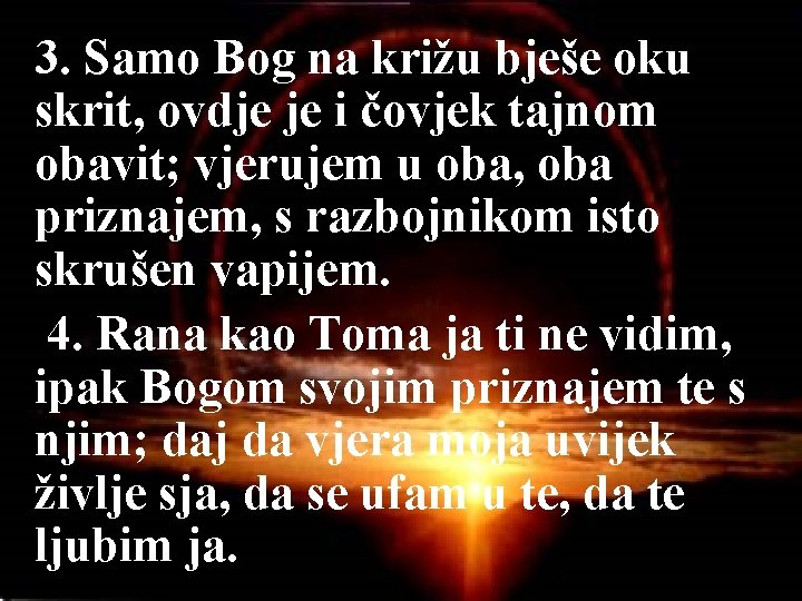 3. Samo Bog na križu bješe oku skrit, ovdje je i čovjek tajnom obavit;