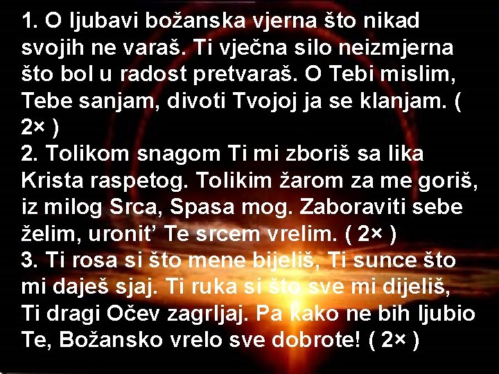 1. O ljubavi božanska vjerna što nikad svojih ne varaš. Ti vječna silo neizmjerna