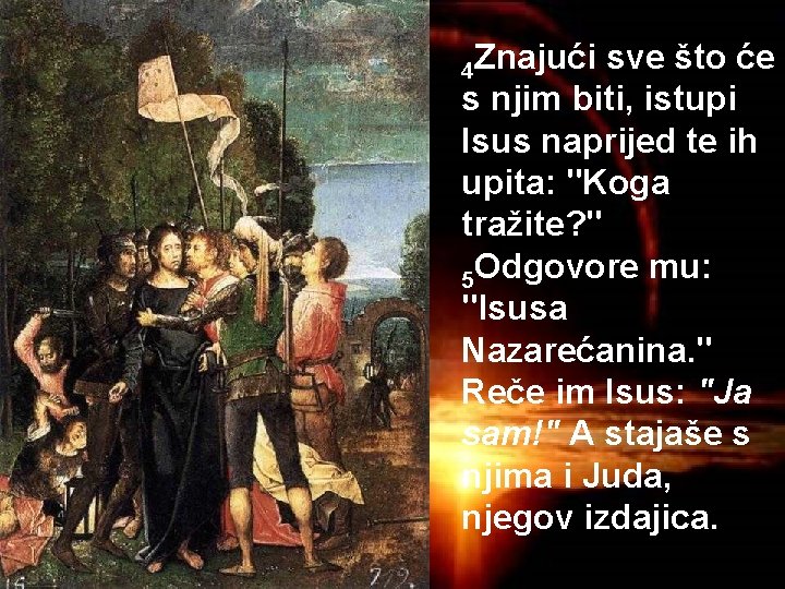 4 Znajući sve što će s njim biti, istupi Isus naprijed te ih upita: