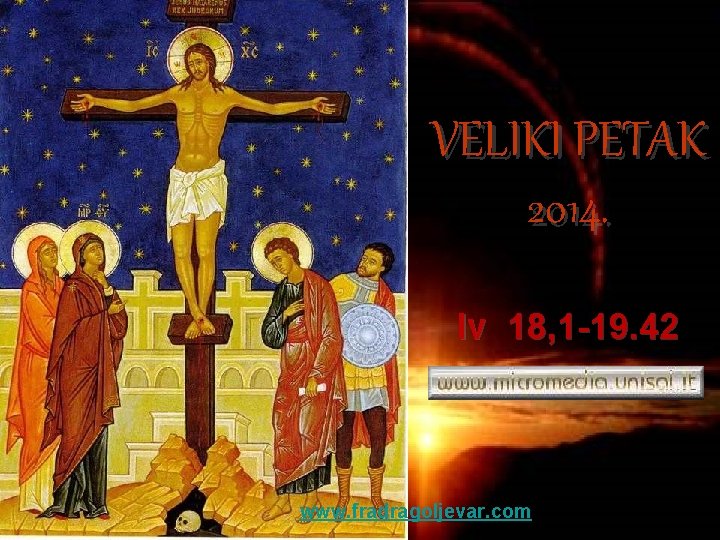 VELIKI PETAK 2014. Iv 18, 1 -19. 42 www. fradragoljevar. com 