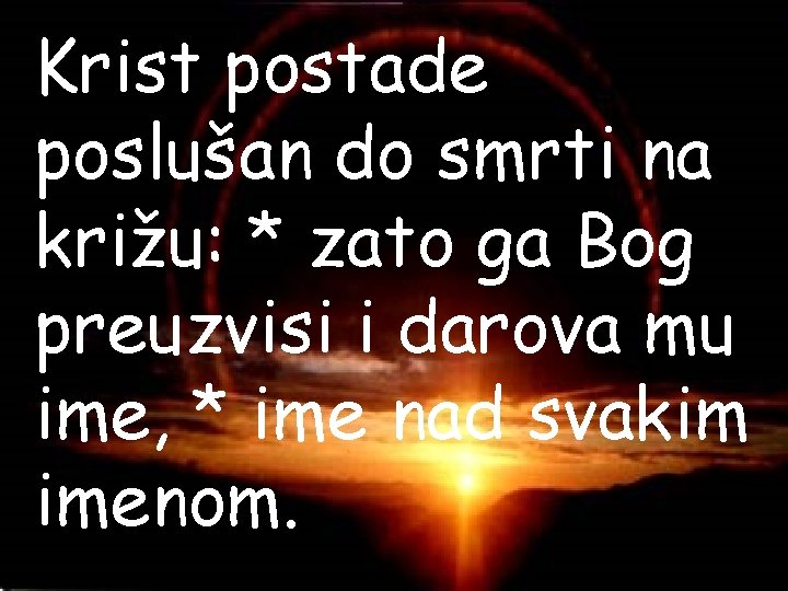 Krist postade poslušan do smrti na križu: * zato ga Bog preuzvisi i darova