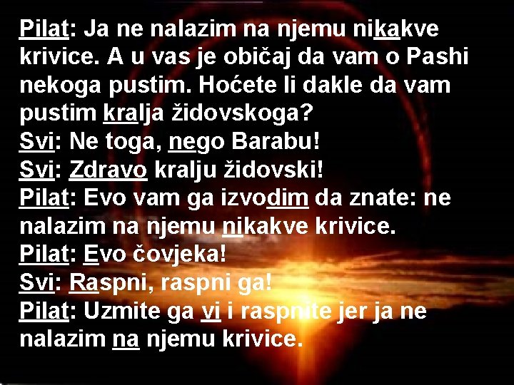 Pilat: Ja ne nalazim na njemu nikakve krivice. A u vas je običaj da