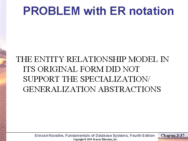 PROBLEM with ER notation THE ENTITY RELATIONSHIP MODEL IN ITS ORIGINAL FORM DID NOT