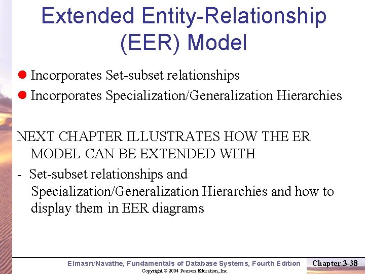 Extended Entity-Relationship (EER) Model Incorporates Set-subset relationships Incorporates Specialization/Generalization Hierarchies NEXT CHAPTER ILLUSTRATES HOW