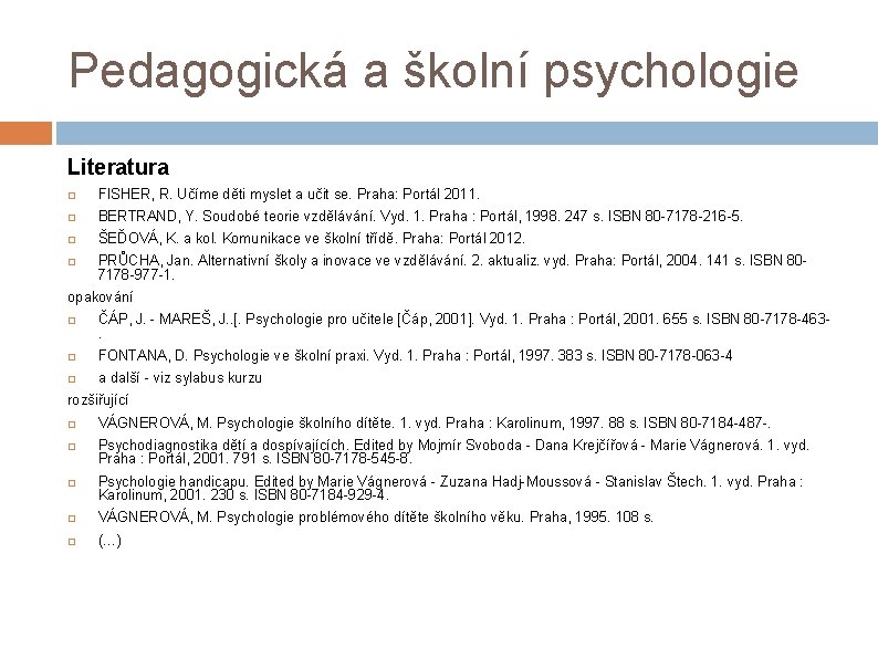 Pedagogická a školní psychologie Literatura FISHER, R. Učíme děti myslet a učit se. Praha: