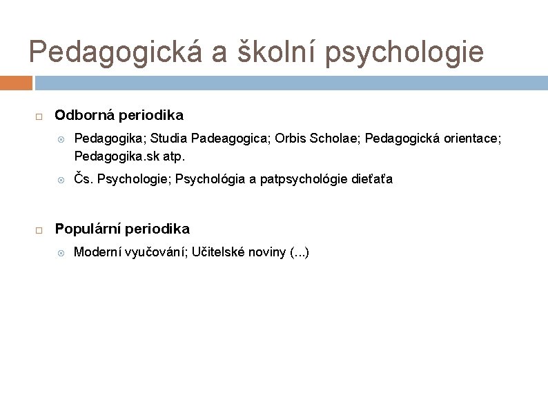 Pedagogická a školní psychologie Odborná periodika Pedagogika; Studia Padeagogica; Orbis Scholae; Pedagogická orientace; Pedagogika.