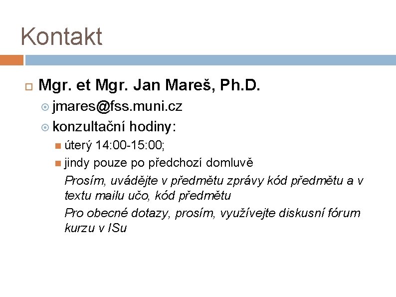 Kontakt Mgr. et Mgr. Jan Mareš, Ph. D. jmares@fss. muni. cz konzultační hodiny: úterý