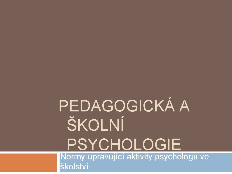 PEDAGOGICKÁ A ŠKOLNÍ PSYCHOLOGIE Normy upravující aktivity psychologů ve školství 