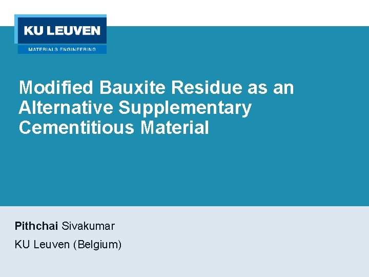 Modified Bauxite Residue as an Alternative Supplementary Cementitious Material Pithchai Sivakumar KU Leuven (Belgium)