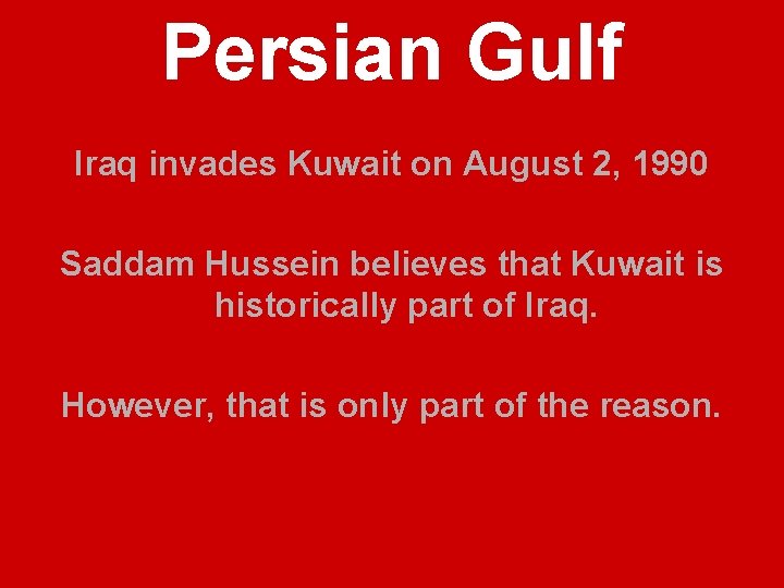 Persian Gulf Iraq invades Kuwait on August 2, 1990 Saddam Hussein believes that Kuwait
