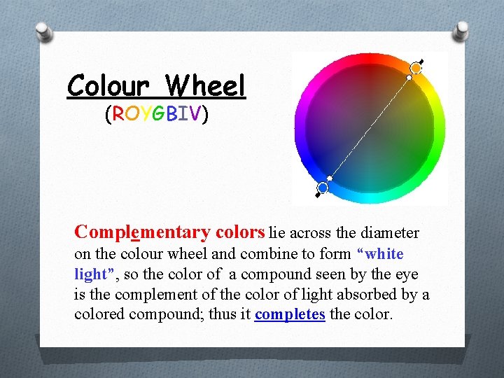 Colour Wheel (ROYGBIV) Complementary colors lie across the diameter on the colour wheel and