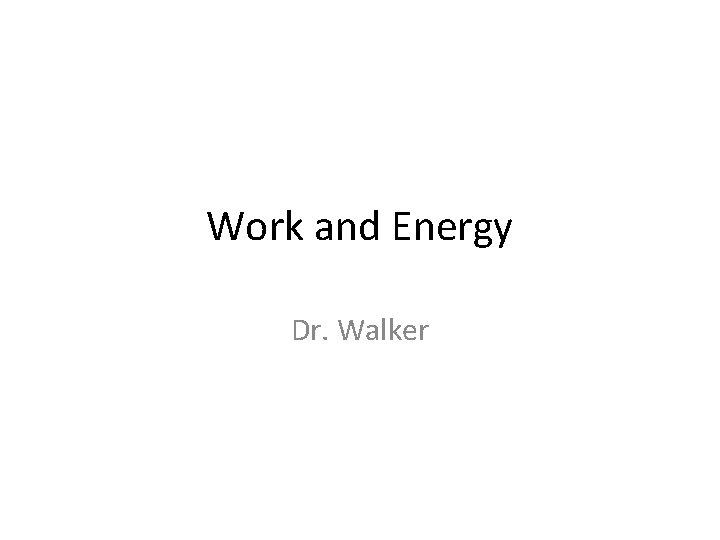 Work and Energy Dr. Walker 
