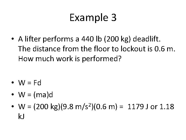 Example 3 • A lifter performs a 440 lb (200 kg) deadlift. The distance