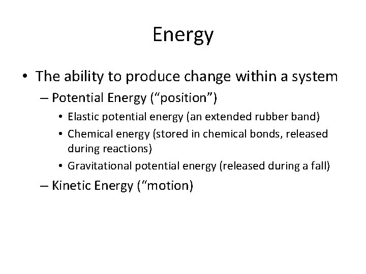 Energy • The ability to produce change within a system – Potential Energy (“position”)