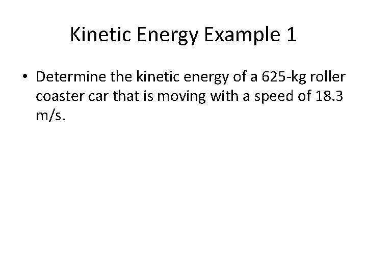 Kinetic Energy Example 1 • Determine the kinetic energy of a 625 -kg roller