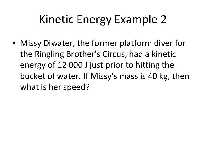 Kinetic Energy Example 2 • Missy Diwater, the former platform diver for the Ringling