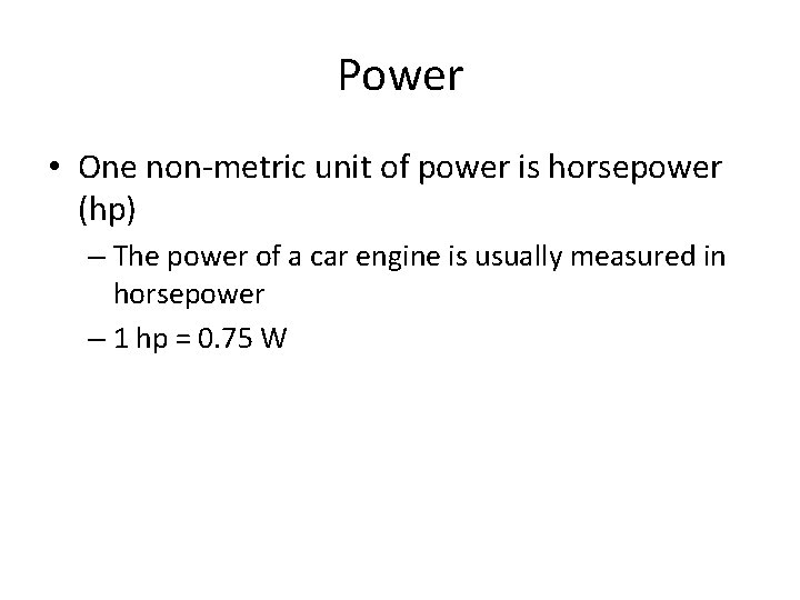 Power • One non-metric unit of power is horsepower (hp) – The power of