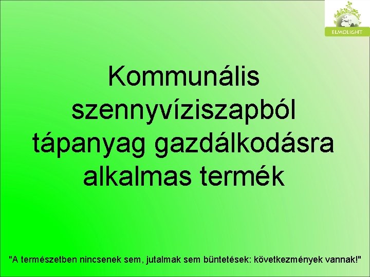 Kommunális szennyvíziszapból tápanyag gazdálkodásra alkalmas termék "A természetben nincsenek sem, jutalmak sem büntetések: következmények