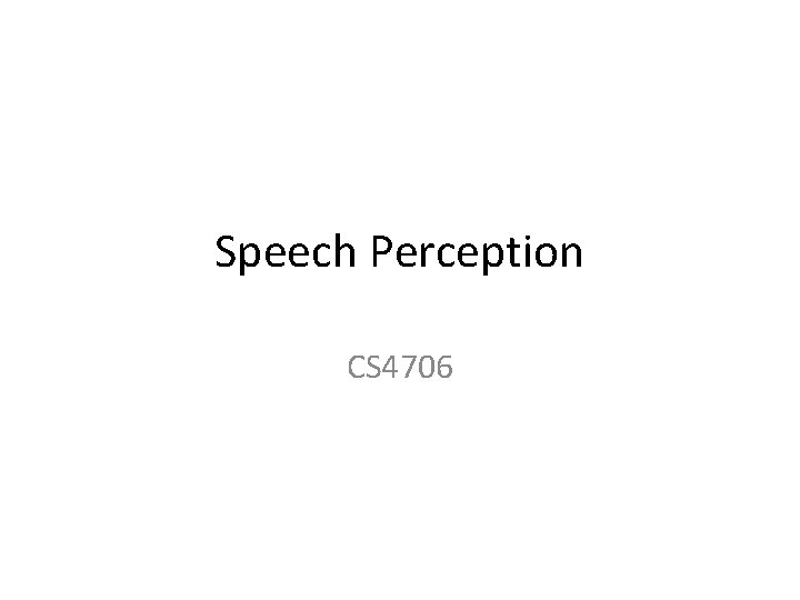 Speech Perception CS 4706 