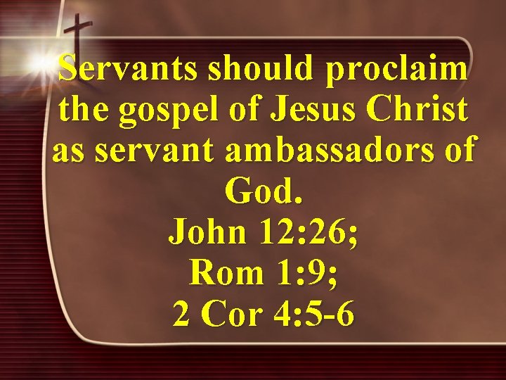 Servants should proclaim the gospel of Jesus Christ as servant ambassadors of God. John