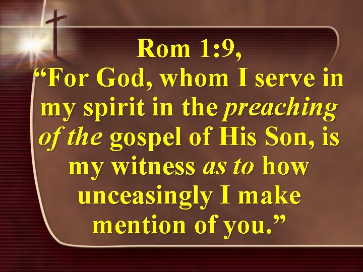 Rom 1: 9, “For God, whom I serve in my spirit in the preaching